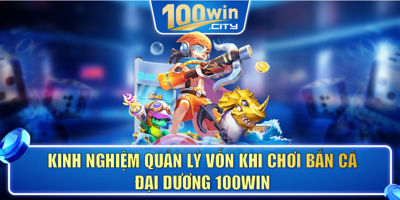 Kinh nghiệm quản lý vốn khi chơi bắn cá đại dương 100WIN